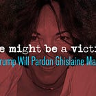 “She might be a victim”: Why Trump Will Pardon Ghislaine Maxwell