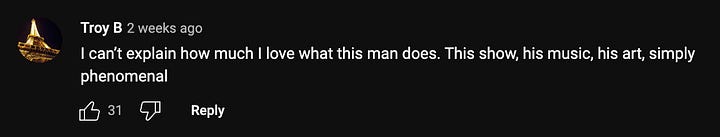 "I can't explain how much I love what this man does. This show, his music, his art, simply phenomenal", "This motivates me to get through a horrible antidepressant withdrawal... and move to new york and live a simple life. This is life giving", "Bam Bam is an artist of the life".
