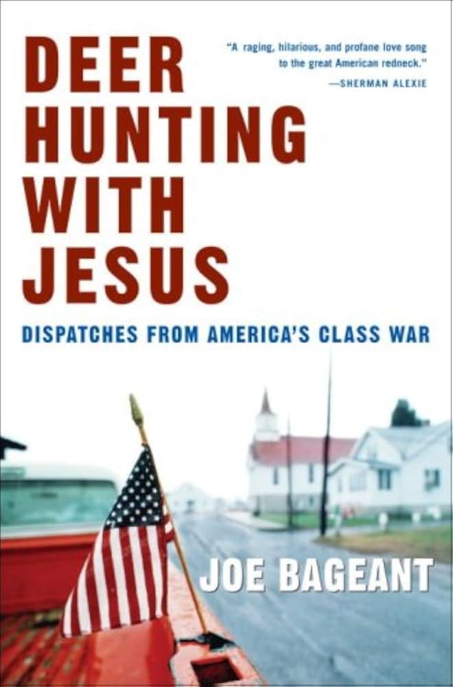 Deer Hunting with Jesus: Dispatches from America's Class War: Bageant, Joe: 9780307339362: Amazon.com: Books Deer Hunting with Jesus: Dispatches from America's Class War: Bageant, Joe: 9780307339362: Amazon.com: Books