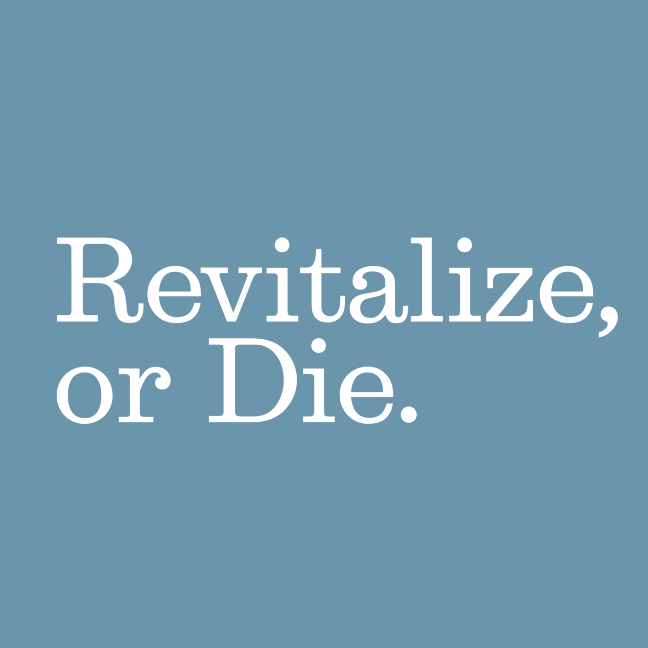 Revitalize, or Die. 