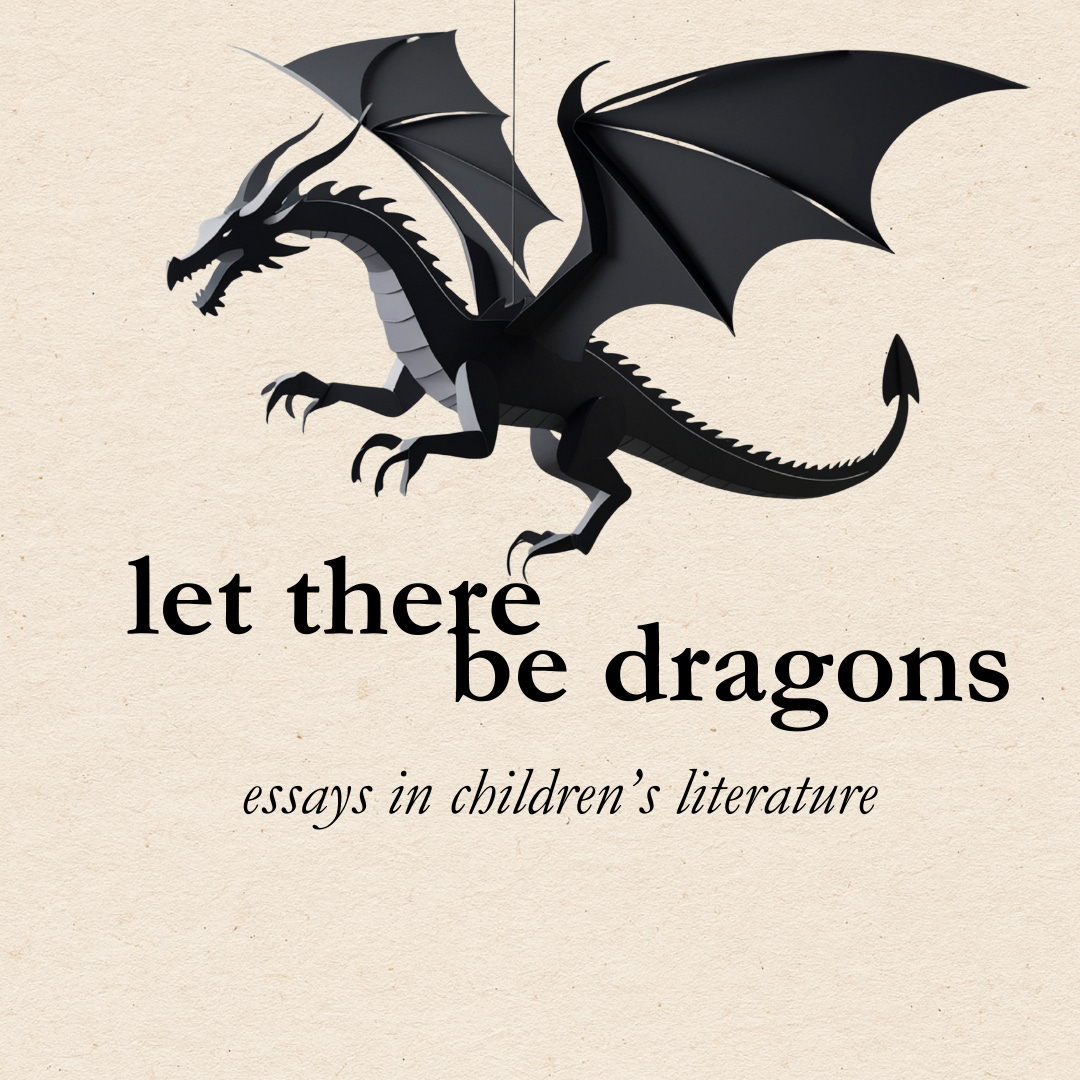 let there be dragons: essays on children's literature