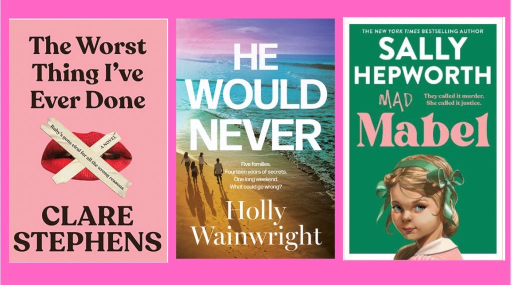 Three books, The Worst Thing I've Ever Done by Clare Stephens, He Would Never by Holly Wainwright and Mad Mabel by Sally Hepworth.
