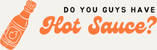 Do You Guys Have Hot Sauce?
