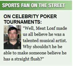 “Well, Meat Loaf made us all believe he was a talented musical artist. Why shouldn’t he be able to make someone believe he has a straight flush?”