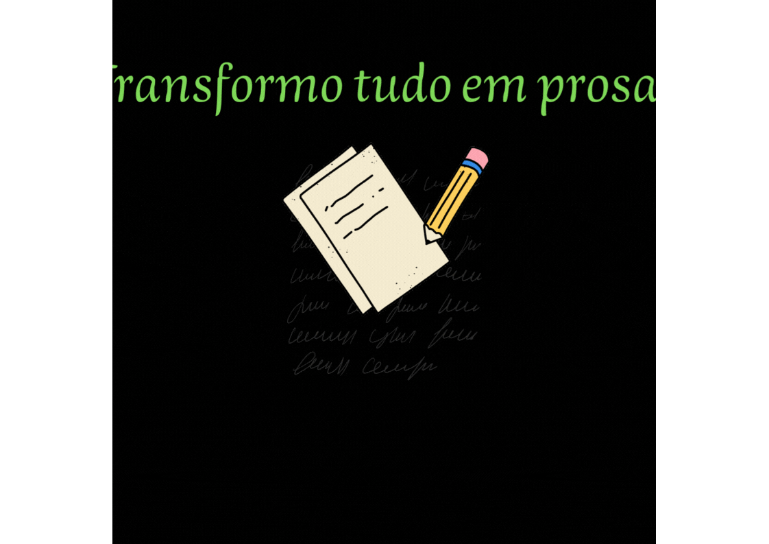 Transformo tudo em prosa