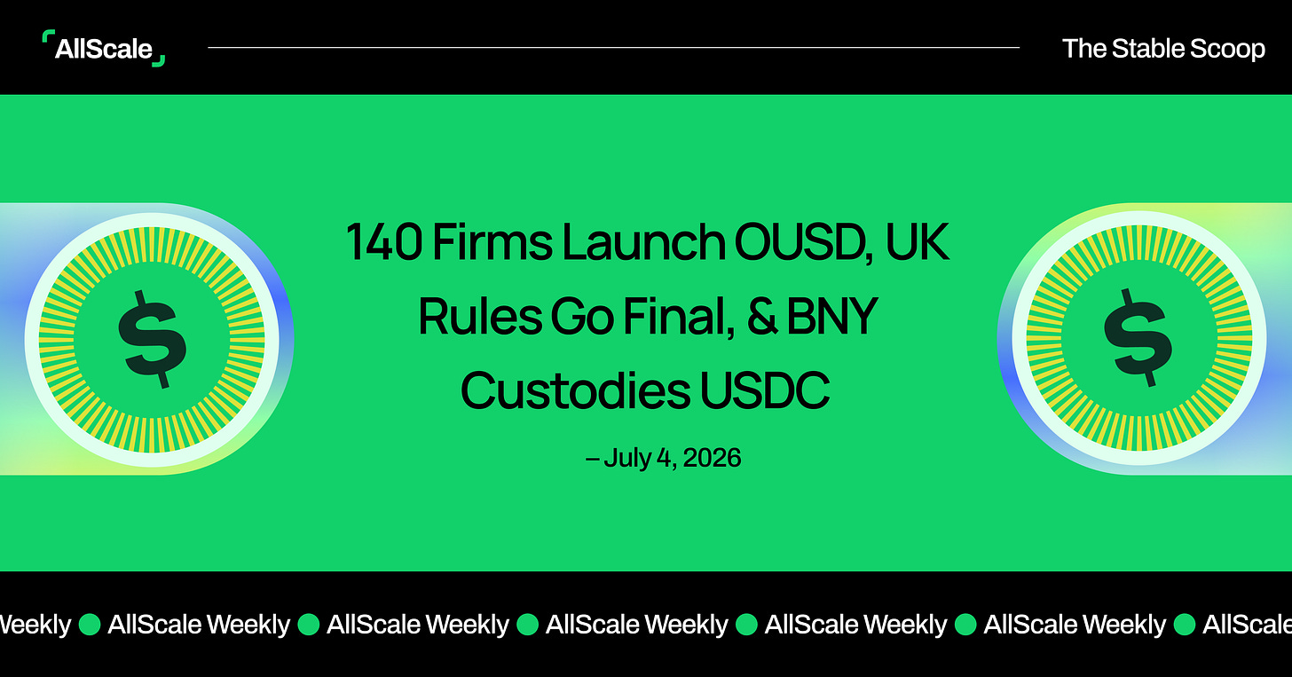 The Stable Scoop masthead, July 4, 2026 — 140 Firms Launch OUSD, UK Rules Go Final, &amp; BNY Custodies USDC