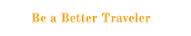 Be a Better Traveler 