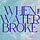 When the Water Broke