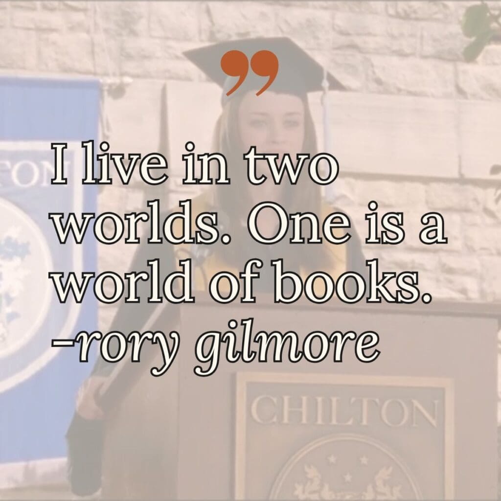 i live in two worlds. one is a world of books. rory gilmore.