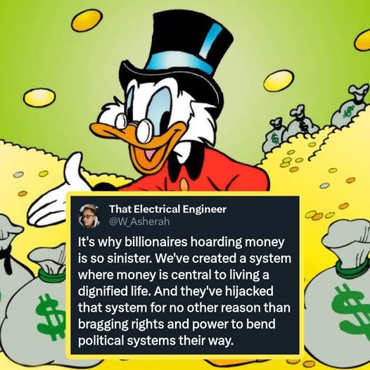 May be an image of 1 person, money and text that says 'That Electrical Engineer @W Asherah It's why billionaires hoarding money is so sinister. We've created a system where money is central to living a dignified life. And they'v ve hijacked that system for no other reason than bragging rights and power to bend political systems their way.'