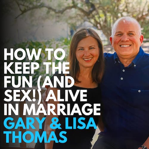 How to Keep the Fun (and sex!) Alive in Marriage Gary and Lisa Thomas podcast discussion