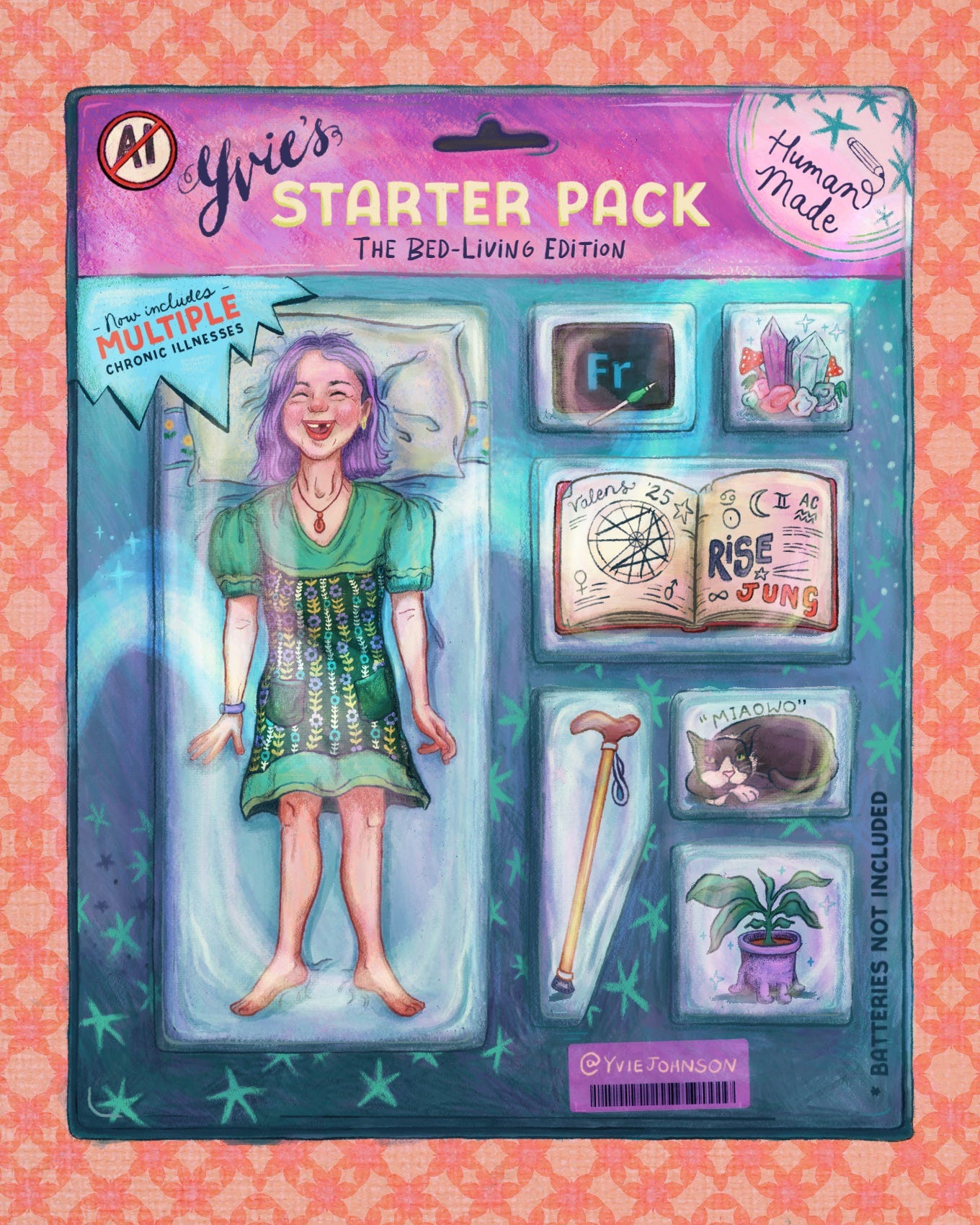 Digital illustration of a stylised doll starter pack design. Text at top reads “Yvie’s Starter Pack. The Bed-Living Edition. Human Made.” Top left is a red circle and a red line across the text “A. I.” The top section background is pink. The main section background is a blue gradient with scattered stars across it of which the upper left corner reads “Now includes multiple chronic illnesses”. The main doll compartment on the left is an illustration of Yvie, a white female with purple hair to the shoulders, wearing a green floral dress with ruched sleeves and pockets, it comes to just above the knee. Yvie has a big smile and is showing her big front tooth gap. She is wearing a yellow earring in left ear and a red pendant necklace. Her head is resting against a white pillow, and she is lying on a clear blanket. Both arms go straight down. The left hand’s fingers are crossed. Her legs are straight and she is without shoes. There are 6 small compartments on the right of the doll showing Yvie’s favourite items. The 1st on left is an iPad with Apple Pencil showing the Adobe Fresco logo on the screen. Next is a collection of crystals and mushrooms. The 3rd is an open book with red cover of Astrology symbols and text reads “Valens”, “Rise” and “Jung”. The 4th is a walking stick. The 5th is a grey tuxedo cat saying “Miaowo”. The 6th is a green plant in a purple pot. At the bottom is a bar code with the text that reads “ @ Yvie Johnson”. Vertical text on the right reads “Batteries not included”. The background of the starter pack is a coral floral pattern. Digital illustration of a stylised doll starter pack design. Text at top reads “Yvie’s Starter Pack. The Bed-Living Edition. Human Made.” Top left is a red circle and a red line across the text “A. I.” The top section background is pink. The main section background is a blue gradient with scattered stars across it of which the upper left corner reads “Now includes multiple chronic illnesses”. The main doll compartment on the left is an illustration of Yvie, a white female with purple hair to the shoulders, wearing a green floral dress with ruched sleeves and pockets, it comes to just above the knee. Yvie has a big smile and is showing her big front tooth gap. She is wearing a yellow earring in left ear and a red pendant necklace. Her head is resting against a white pillow, and she is lying on a clear blanket. Both arms go straight down. The left hand’s fingers are crossed. Her legs are straight and she is without shoes. There are 6 small compartments on the right of the doll showing Yvie’s favourite items. The 1st on left is an iPad with Apple Pencil showing the Adobe Fresco logo on the screen. Next is a collection of crystals and mushrooms. The 3rd is an open book with red cover of Astrology symbols and text reads “Valens”, “Rise” and “Jung”. The 4th is a walking stick. The 5th is a grey tuxedo cat saying “Miaowo”. The 6th is a green plant in a purple pot. At the bottom is a bar code with the text that reads “ @ Yvie Johnson”. Vertical text on the right reads “Batteries not included”. The background of the starter pack is a coral floral pattern.
