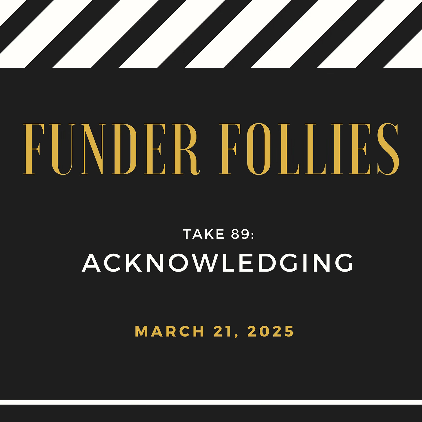 black and white black and white film clapper board showing Funder Follies, Unintended Consequences of Doing Good, Take #89, Acknowledging, published March 21, 2025