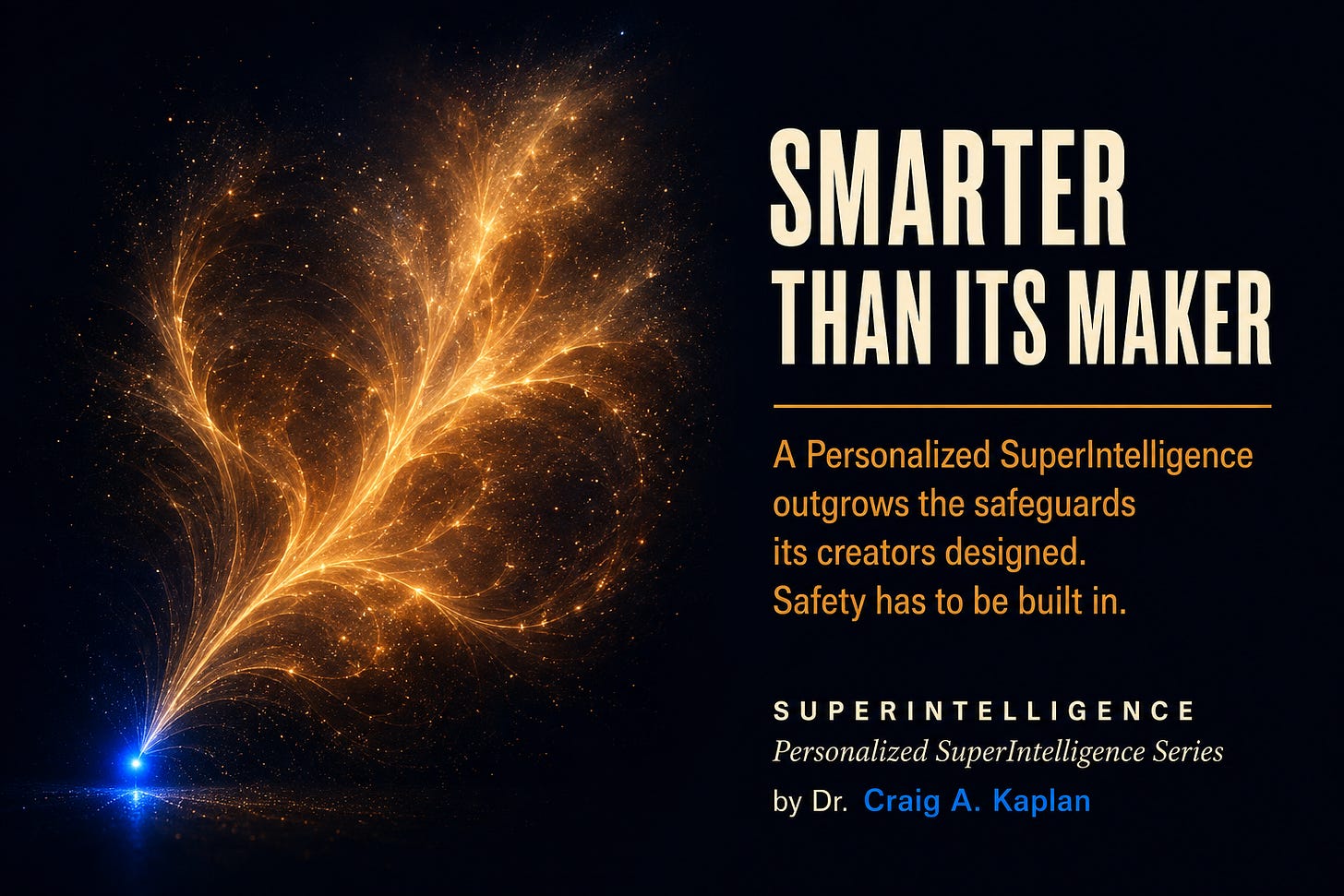 Amber light trails sweep outward from a small blue point of light, expanding far beyond it. Title: Smarter Than Its Maker. Subtitle: A Personalized SuperIntelligence outgrows the safeguards its creators designed. Safety has to be built in. SUPERINTELLIGENCE, Personalized SuperIntelligence Series, by Dr. Craig A. Kaplan.