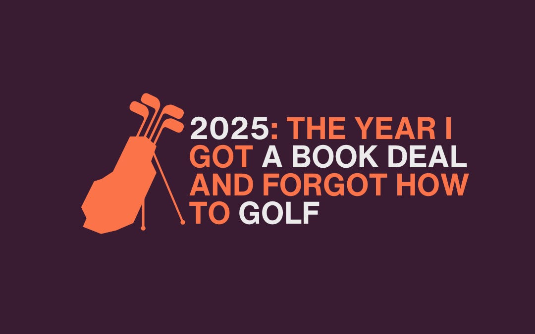 2025: The Year I Got a Book Deal and Forgot How to Golf