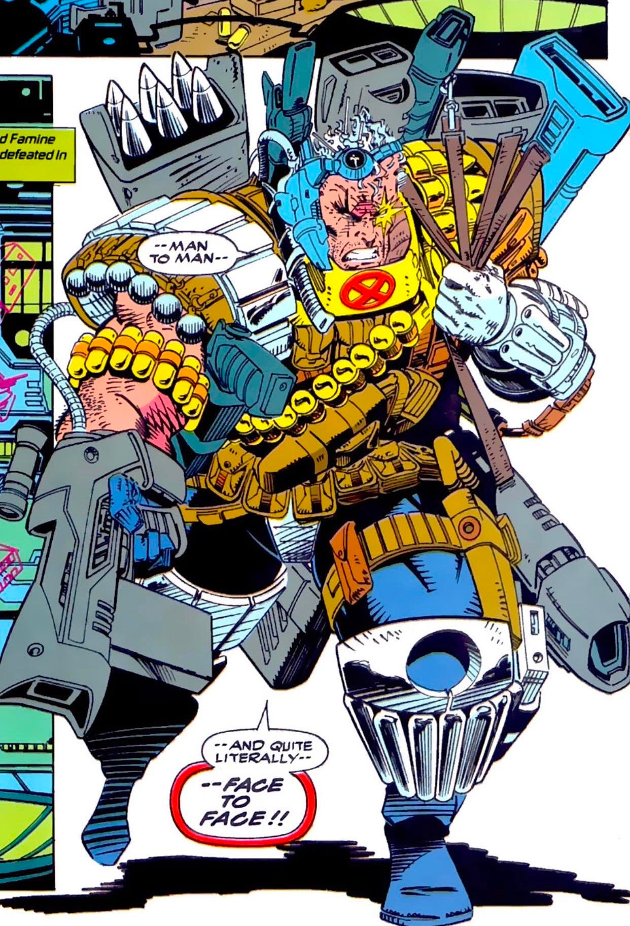 Cable, loaded to the gills with guns, ammo & bandoliers; "-- MAN TO MAN -- AND QUITE LITERALLY -- FACE TO FACE!!"