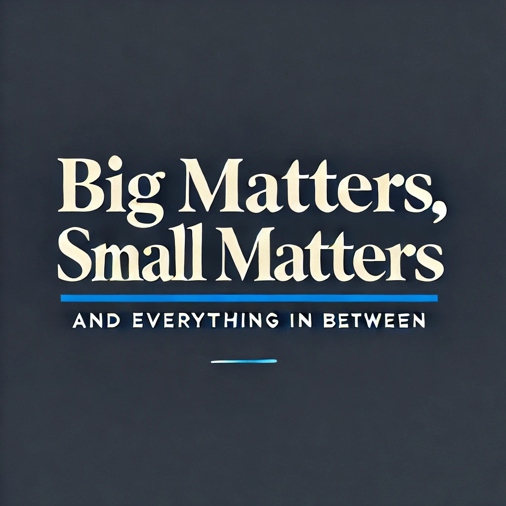 Big Matters, Small Matters