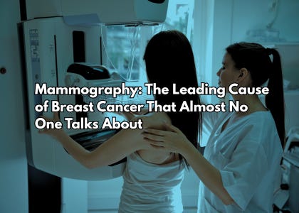 Mammography: The Leading Cause of Breast Cancer That Almost No One Talks About