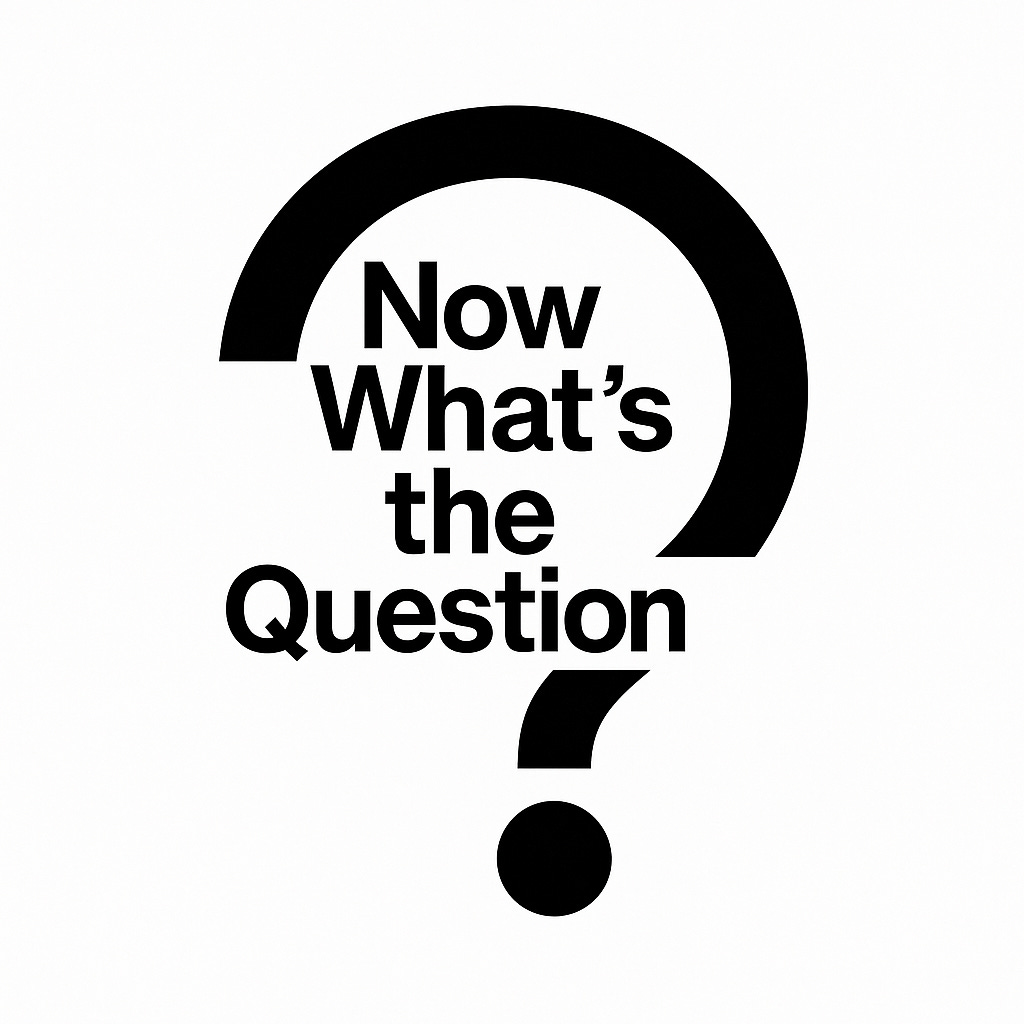 Now What's The Question?