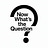 Now What's The Question?