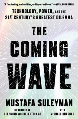 The Coming Wave: Technology, Power, and the Twenty-first Century's Greatest Dilemma by Mustafa Suleyman | Goodreads The Coming Wave: Technology, Power, and the Twenty-first Century's Greatest Dilemma by Mustafa Suleyman | Goodreads