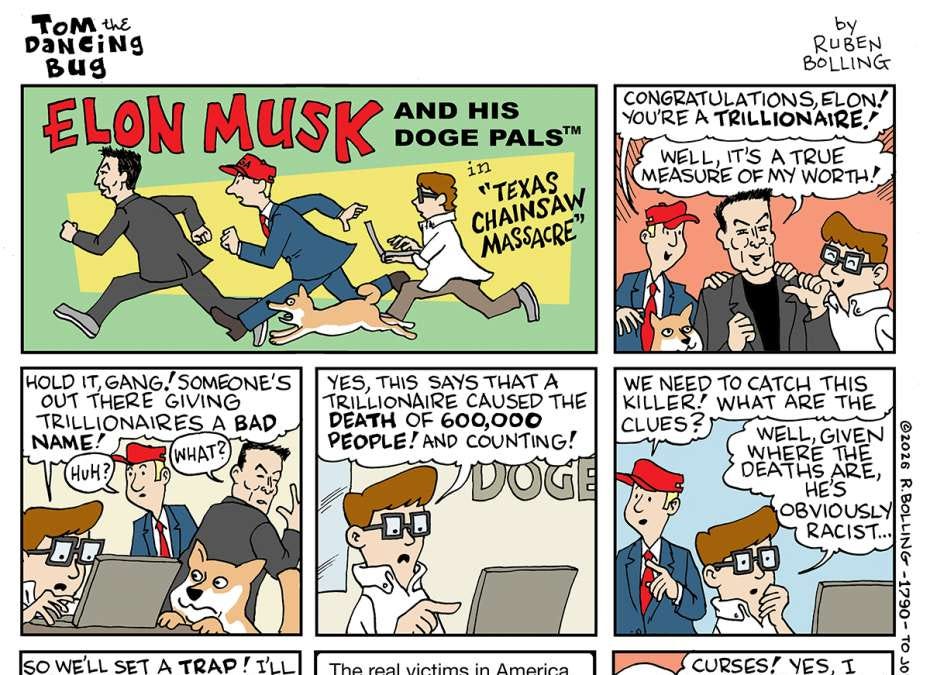 Tom the Dancing Bug: Elon Musk and His DOGE Pals, in “Texas Chainsaw Massacre”
