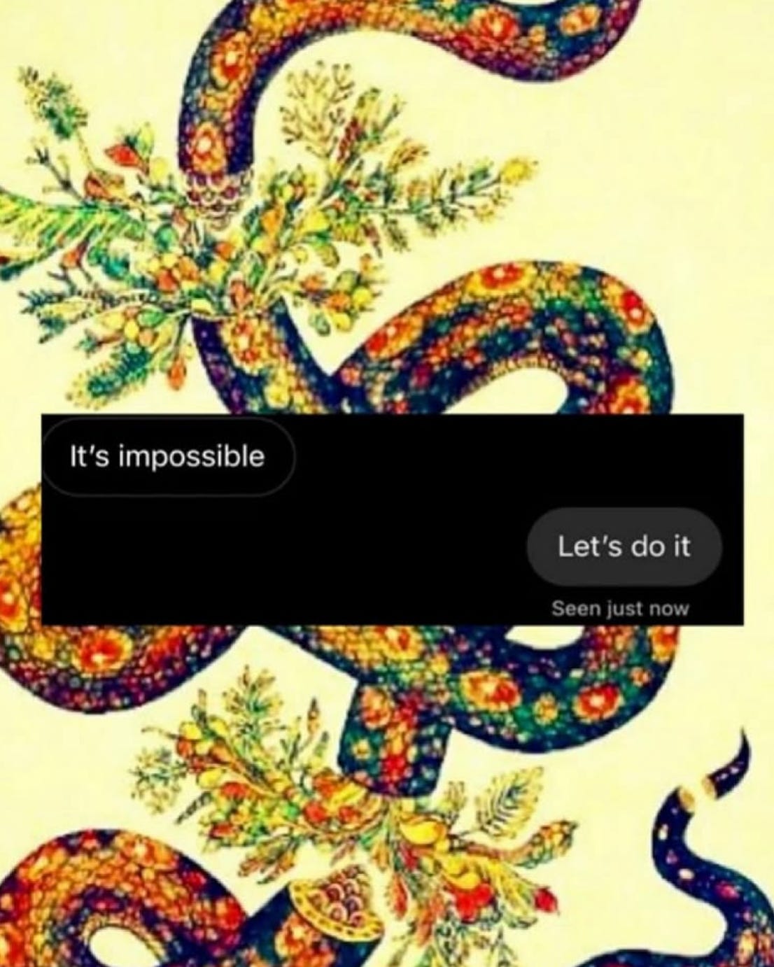 background with multicolored snake and flowers with text message overlay that reads "It's impossible" and a response bubble that answers, "Let's do it"