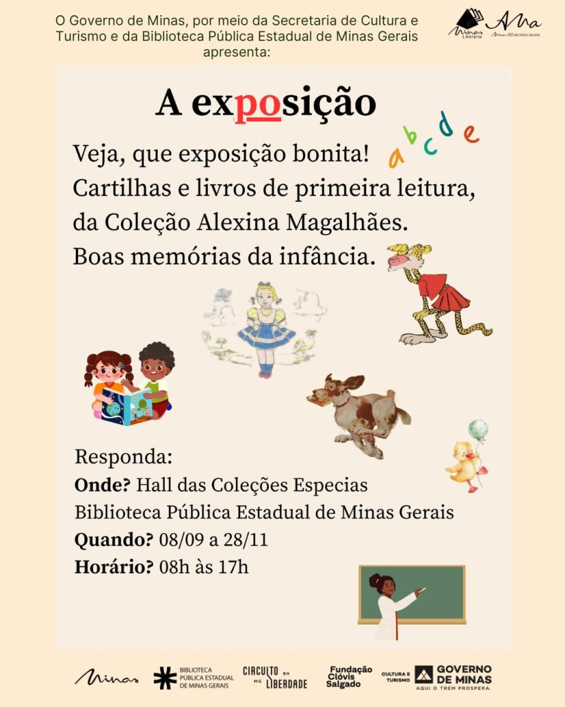 #descrevemospravocê  O Governo de Minas, por meio da Secretaria de Cultura e Turismo e da Biblioteca Pública Estadual de Minas Gerais, convida para a exposição Veja, que exposição bonita! Cartilhas e livros de primeira leitura, da Coleção Alexina Magalhães. Boas memórias da infância. A mostra acontece no Hall das Coleções Especiais da Biblioteca Pública Estadual de Minas Gerais, de 8 de setembro a 28 de novembro, das 8h às 17h.  A peça gráfica tem fundo claro com bordas em tom creme. Na parte superior, os nomes dos realizadores aparecem em letras pequenas, seguidos pelo título central em destaque com a palavra “exposição” colorida parcialmente em vermelho. Ao lado do título, letras do alfabeto infantil coloridas em vermelho, laranja, amarelo, verde e azul simulam um aprendizado lúdico. Abaixo do texto, há ilustrações inspiradas em livros infantis: uma menina e um menino com traços infantis e cabelos cacheados folheiam um grande livro colorido; uma bailarina loira em pose clássica, vestida de azul; uma onça em pé, com saia vermelha e expressão divertida; um bezerro marrom e branco com as patas erguidas, como se estivesse dançando; e um patinho amarelo segurando dois balões, um verde e um azul. No canto inferior direito, uma mulher negra de jaleco branco aponta para um quadro verde, remetendo ao ambiente escolar. A imagem transmite um clima nostálgico e acolhedor, com cores suaves e elementos que remetem à infância.
