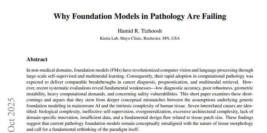Black and white text document titled Why Foundation Models in Pathology Are Failing by author Hamid Tizhoosh from Mayo Clinic Rochester MN USA. Includes abstract discussing foundation models in medical imaging for cancer diagnosis and their weaknesses like low diagnostic yield and poor retrieval. Mentions need for rethinking due to tissue pathology nature and design flaws. Text covers issues in accuracy tissue modeling overgeneralization and seven interrelated causes. Black and white text document titled Why Foundation Models in Pathology Are Failing by author Hamid Tizhoosh from Mayo Clinic Rochester MN USA. Includes abstract discussing foundation models in medical imaging for cancer diagnosis and their weaknesses like low diagnostic yield and poor retrieval. Mentions need for rethinking due to tissue pathology nature and design flaws. Text covers issues in accuracy tissue modeling overgeneralization and seven interrelated causes.