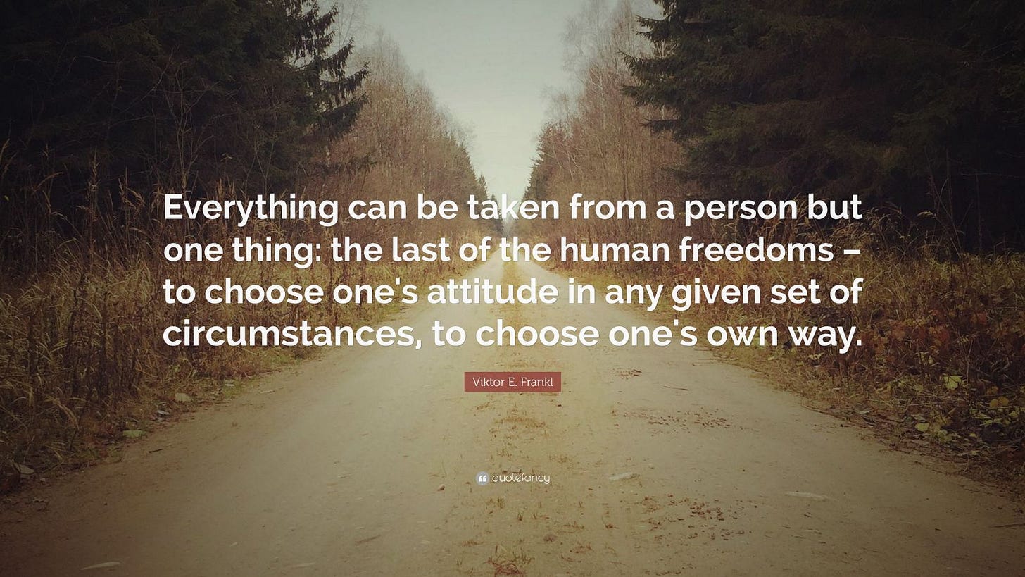 Viktor E. Frankl Quote: “Everything can be taken from a person but one thing:  the last of the human freedoms – to choose one's attitude in any gi...”