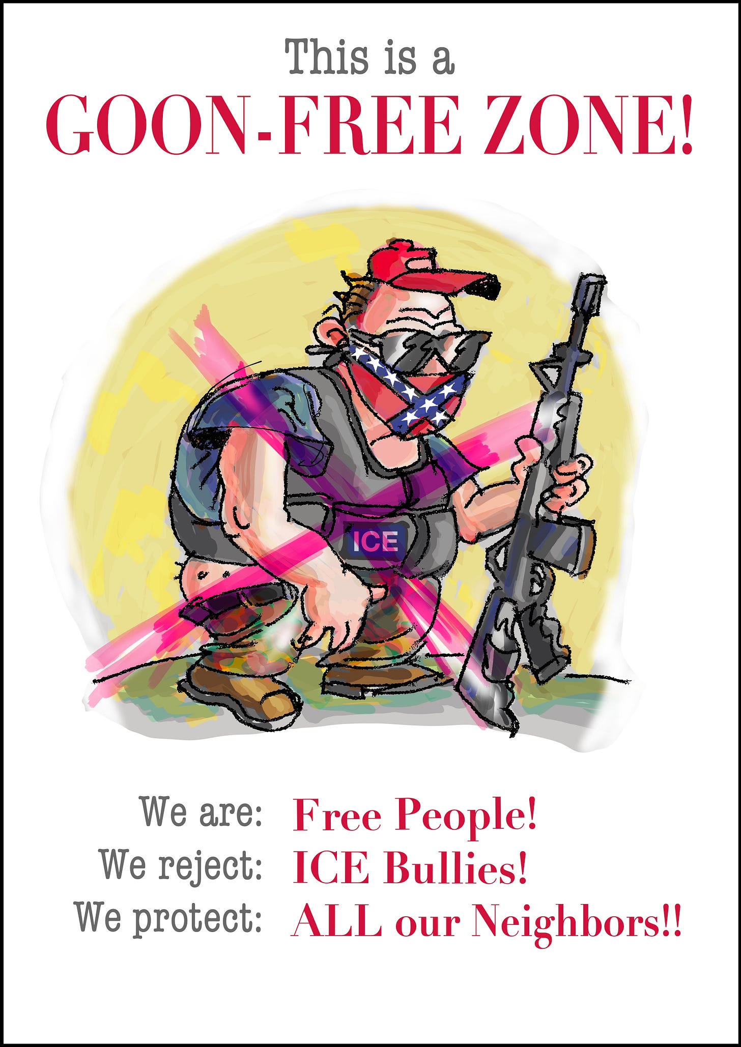 creepy, armed ICE agent beneath slogan: This is a goon-free zone. We are free people. We reject ICE bullies. We protect all of our neighbors
