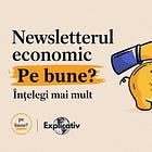 Newsletterul economic PE BUNE. Înțelegi mai mult