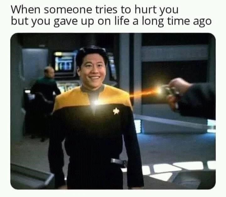 Smile - When someone tries to hurt you but you gave up on life a long time ago