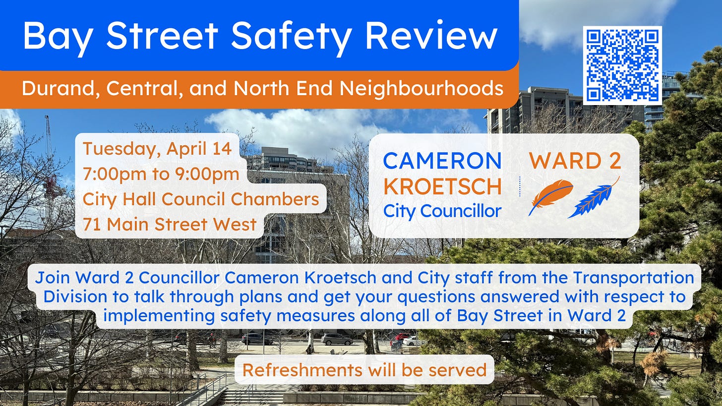 Bay Street Safety Review - Durand, Central, and North End Neighbourhoods - Tuesday, April 14 - City Hall Council Chambers - 71 Main Street West - 7:00pm Bay Street Safety Review - Durand, Central, and North End Neighbourhoods - Tuesday, April 14 - City Hall Council Chambers - 71 Main Street West - 7:00pm