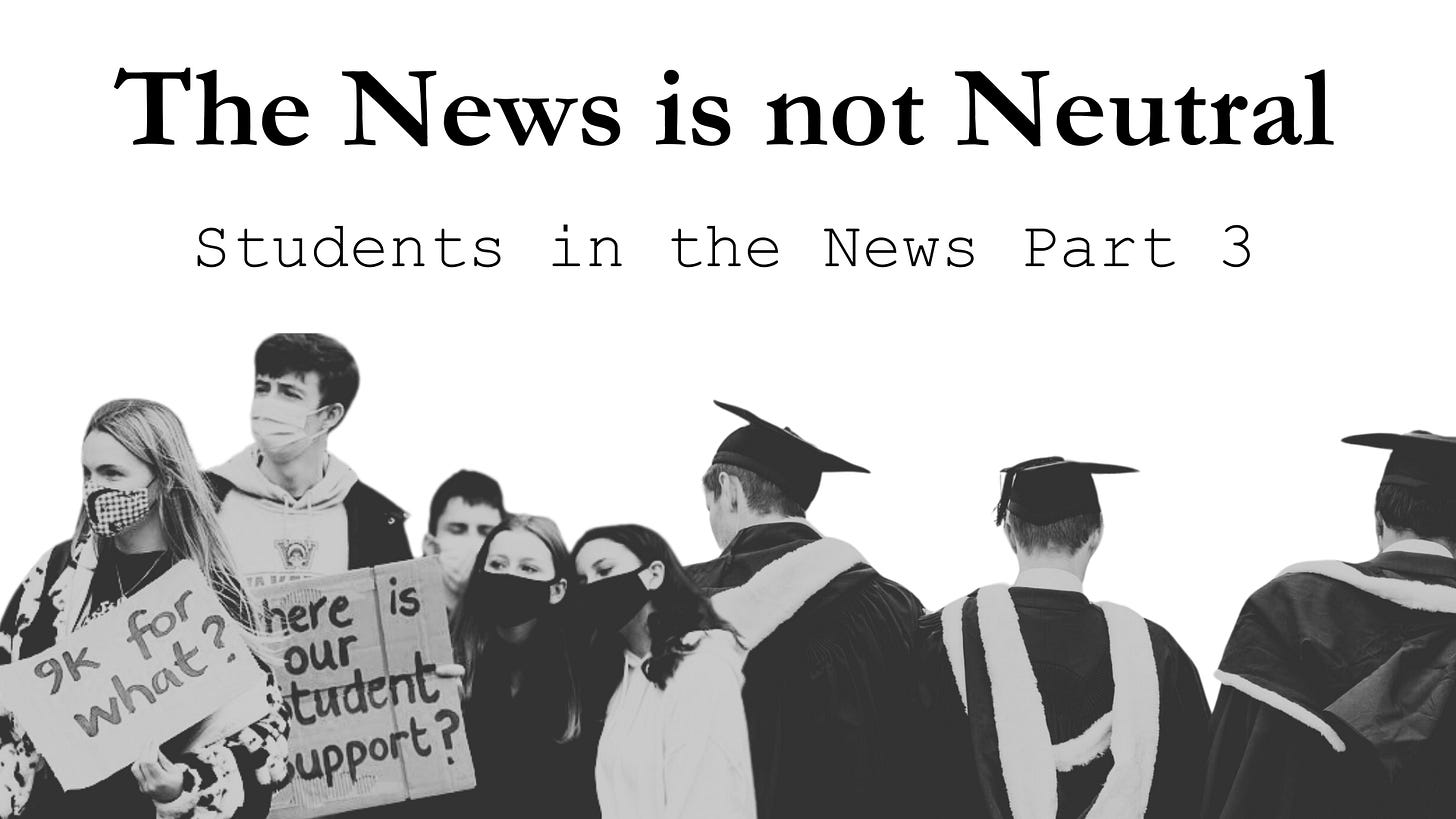 Image reading The News is not Neutral - Students in the News - Part 3 with two black and white images below, on the bottom left students protesting and on the right a group of graduates in their gowns with their backs to us