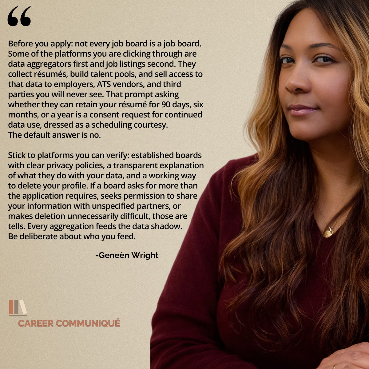 Quote card featuring Geneèn Wright, founder of Career Communiqué. Text warns that some job platforms operate as data aggregators, collecting résumés and selling access to employers, ATS vendors, and undisclosed third parties. Advises readers to decline data retention requests, stick to verified platforms, and be deliberate about where they submit their information. Signed by Geneèn Wright, with the Career Communiqué logo and branding. Author photo on the right side.