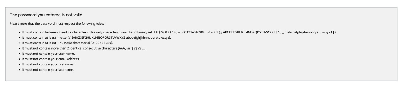 The password you entered is not valid. Please not that the password must respect the following rules (followed by a long list of ridiculous rules). The password you entered is not valid. Please not that the password must respect the following rules (followed by a long list of ridiculous rules).