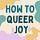 How To Queer Joy