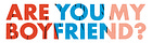 Are You My Boyfriend?