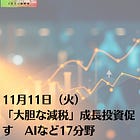 11月11日(火)「大胆な減税」成長投資促す AIなど17分野