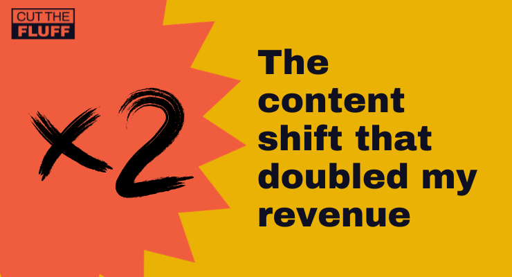 The content shift that doubled my revenue