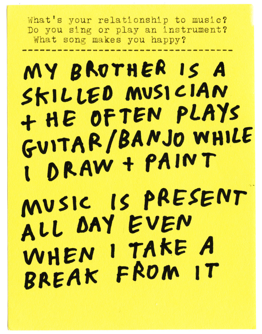 What’s your relationship to music? Do you sing or play an instrument? What song makes you happy?  MY BROTHER IS A SKILLED MUSICIAN + HE OFTEN PLAYS GUITAR/BANJO WHILE I DRAW + PAINT  MUSIC IS PRESENT ALL DAY EVEN WHEN I TAKE A BREAK FROM IT
