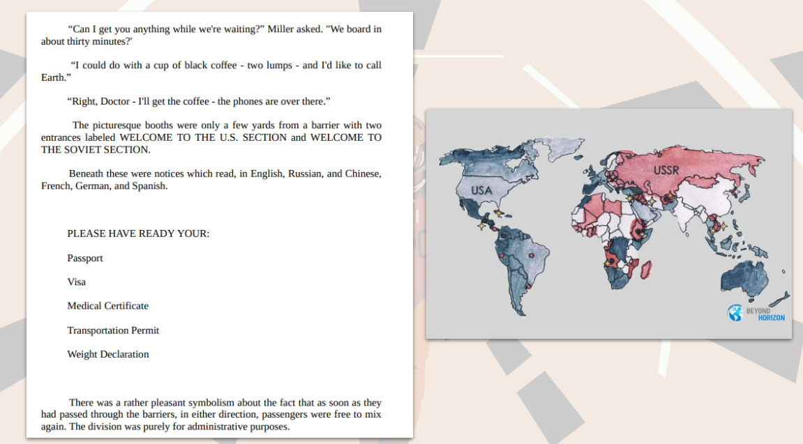 Alt text:  A split-screen image with text on the left and a world map on the right.  Left side (text excerpt): A passage from a book, likely science fiction, where a character named Miller offers another character, "Doctor," a cup of black coffee while they wait to board. Nearby are telephone booths and a barrier with two labeled entrances: "WELCOME TO THE U.S. SECTION" and "WELCOME TO THE SOVIET SECTION." Signs in multiple languages (English, Russian, Chinese, French, German, Spanish) instruct passengers to have their passport, visa, medical certificate, transportation permit, and weight declaration ready. The passage ends with the note that, after passing through the barriers, passengers were free to mix again—“the division was purely for administrative purposes.”  Right side (image): A stylized Cold War-era world map showing two global blocs:  USA and its allies shaded in blue  USSR and its allies shaded in red  Neutral or unaffiliated countries in gray  The image is labeled BEYOND HORIZON at the bottom right.