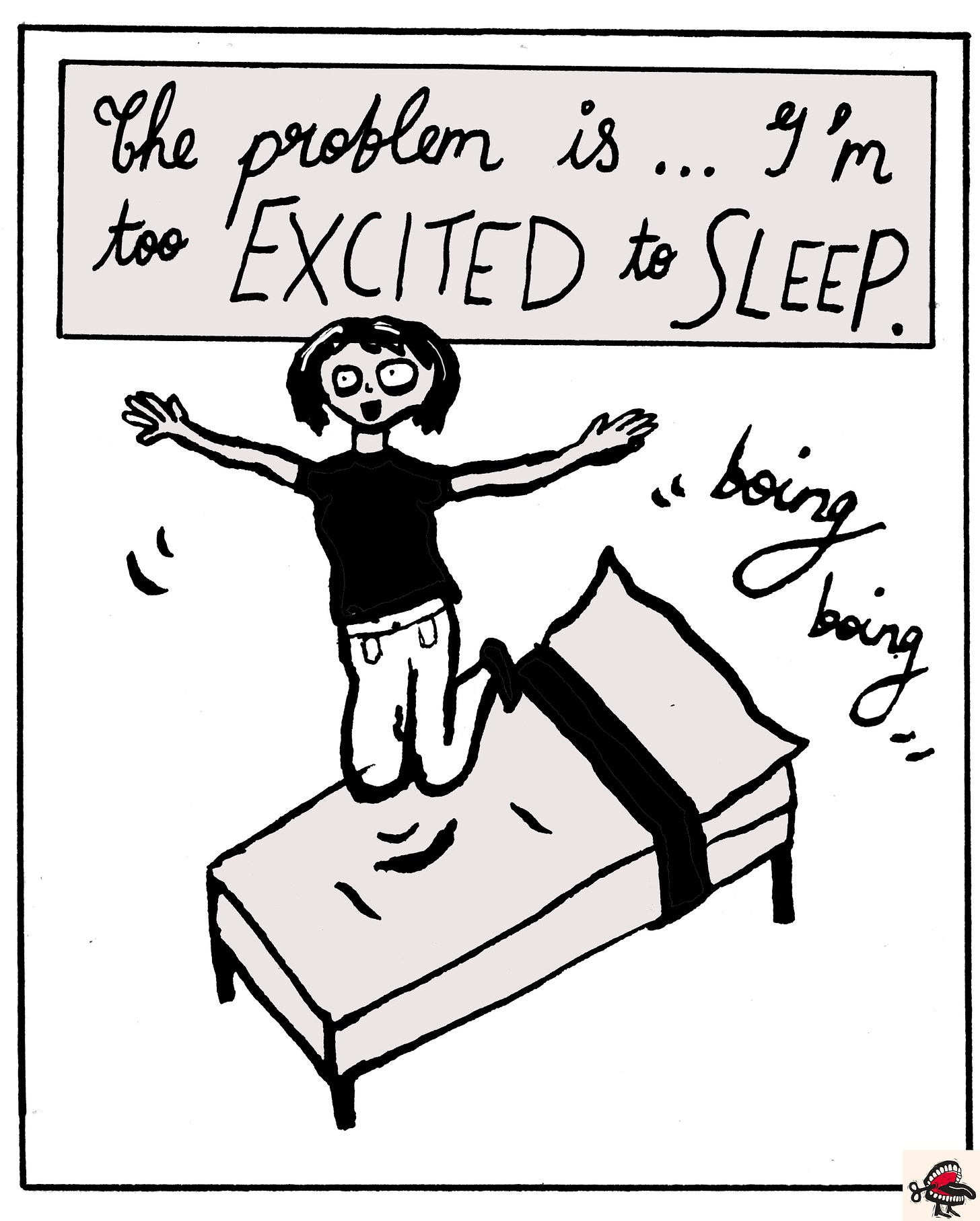 Panel 7: In a text box at the top of the image, cursive black handwriting reads “The problem is… I’m too EXCITED to SLEEP.” Below it, a black-and white illustration shows a young woman with dark hair in a bob jumping on a bed, with a look of joy on her face and her arms and legs folded in motion. Beside her, text reads “boing boing.” Panel 7: In a text box at the top of the image, cursive black handwriting reads “The problem is… I’m too EXCITED to SLEEP.” Below it, a black-and white illustration shows a young woman with dark hair in a bob jumping on a bed, with a look of joy on her face and her arms and legs folded in motion. Beside her, text reads “boing boing.”
