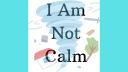 I Am Not Calm