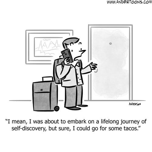 Meaning Cartoon #9189 - I mean, I was about to embark on a lifelong journey of self-discovery, but sure, I could go for some tacos. Meaning Cartoon #9189 - I mean, I was about to embark on a lifelong journey of self-discovery, but sure, I could go for some tacos.