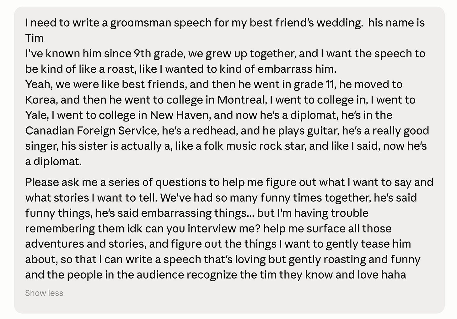 A text block where a user asks for help writing a "loving but gently roasting" groomsman speech for their best friend, Tim. It provides background details: they met in 9th grade, Tim moved to Korea and Montreal, is now a Canadian diplomat, plays guitar, and has a famous folk-rock star sister. Alt-text generated with Gemini.