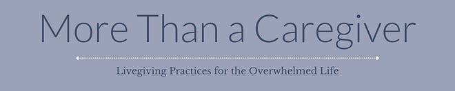 More Than a Caregiver: Practices for the Overwhelmed 