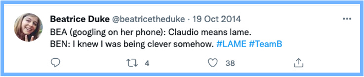 BEA (googling on her phone): Claudio means lame. | BEN: I knew I was being clever somehow. #LAME #TeamB