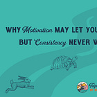 Why Motivation May Let You Down, But Consistency Never Will